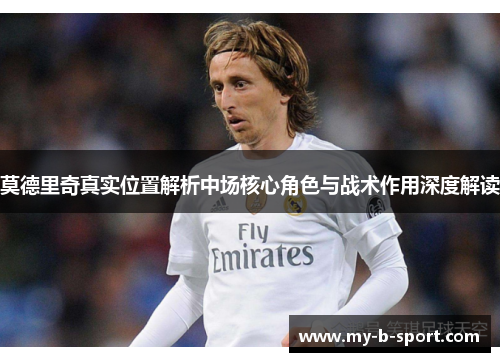 莫德里奇真实位置解析中场核心角色与战术作用深度解读