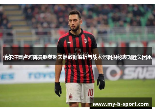 恰尔汗奥卢对阵曼联英超关键数据解析与战术逻辑揭秘表现胜负因果