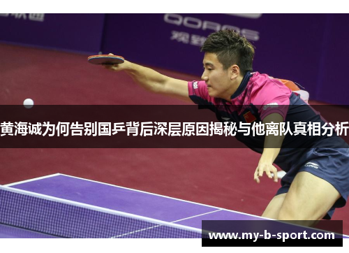 黄海诚为何告别国乒背后深层原因揭秘与他离队真相分析 黄海诚为何告别国乒背后深层原因揭秘与他离队真相分析