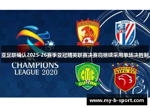 亚足联确认2025-26赛季亚冠精英联赛决赛将继续采用单场决胜制