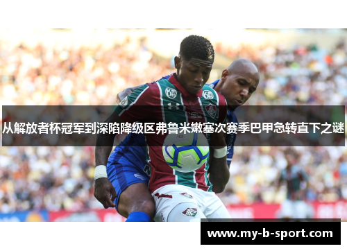 从解放者杯冠军到深陷降级区弗鲁米嫩塞次赛季巴甲急转直下之谜