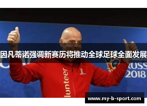 因凡蒂诺强调新赛历将推动全球足球全面发展 因凡蒂诺强调新赛历将推动全球足球全面发展