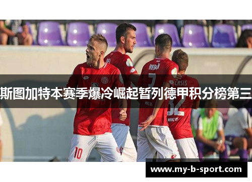 斯图加特本赛季爆冷崛起暂列德甲积分榜第三 斯图加特本赛季爆冷崛起暂列德甲积分榜第三