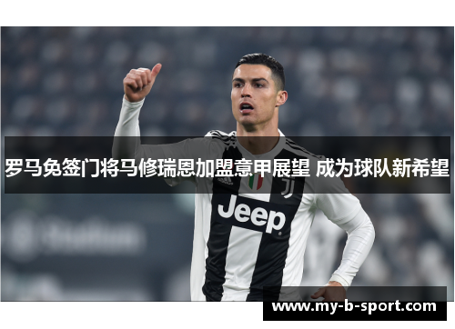 罗马免签门将马修瑞恩加盟意甲展望 成为球队新希望 罗马免签门将马修瑞恩加盟意甲展望 成为球队新希望